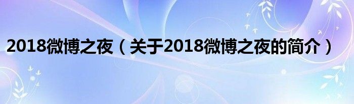 2018微博之夜（關(guān)于2018微博之夜的簡介）