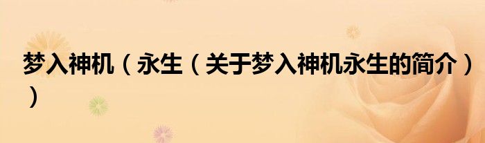 夢入神機(jī)（永生（關(guān)于夢入神機(jī)永生的簡介））