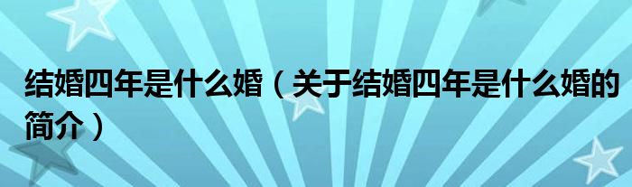 結婚四年是什么婚（關于結婚四年是什么婚的簡介）