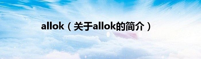 allok（關(guān)于allok的簡(jiǎn)介）