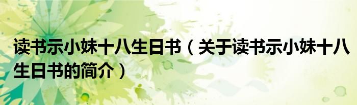 讀書示小妹十八生日書（關(guān)于讀書示小妹十八生日書的簡介）