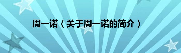 周一諾（關(guān)于周一諾的簡(jiǎn)介）