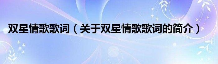 雙星情歌歌詞（關于雙星情歌歌詞的簡介）