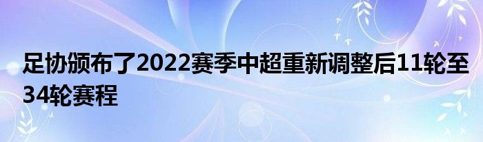 足協(xié)頒布了2022賽季中超重新調整后11輪至34輪賽程