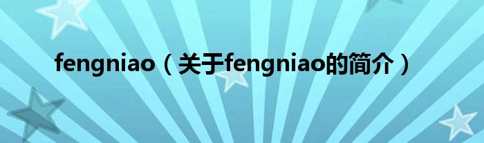 fengniao（關(guān)于fengniao的簡(jiǎn)介）