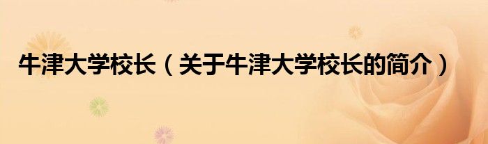 牛津大學(xué)校長(zhǎng)（關(guān)于牛津大學(xué)校長(zhǎng)的簡(jiǎn)介）