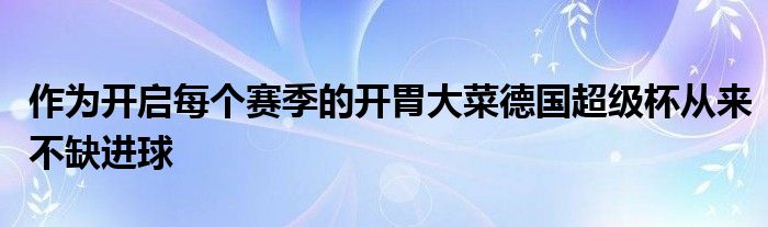 作為開啟每個賽季的開胃大菜德國超級杯從來不缺進球