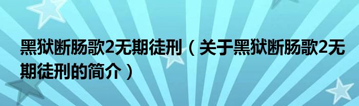 黑獄斷腸歌2無期徒刑（關(guān)于黑獄斷腸歌2無期徒刑的簡介）