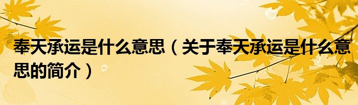 奉天承運(yùn)是什么意思（關(guān)于奉天承運(yùn)是什么意思的簡(jiǎn)介）