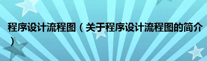 程序設計流程圖（關于程序設計流程圖的簡介）