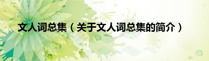 文人詞總集（關(guān)于文人詞總集的簡介）