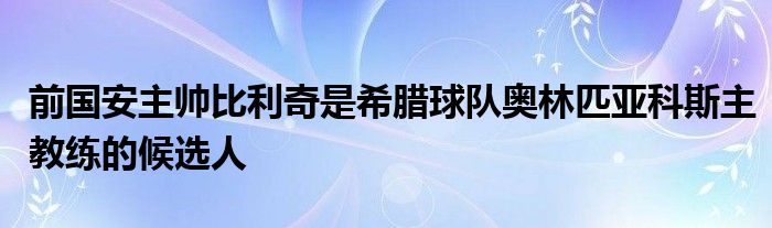 前國安主帥比利奇是希臘球隊(duì)奧林匹亞科斯主教練的候選人