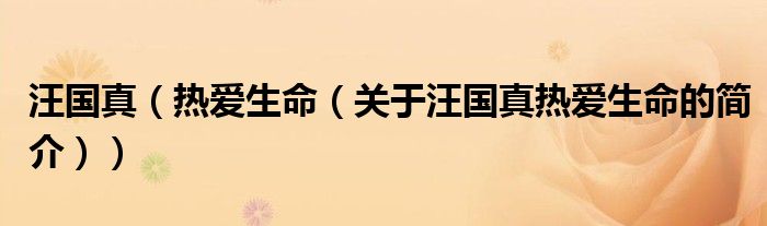 汪國(guó)真（熱愛(ài)生命（關(guān)于汪國(guó)真熱愛(ài)生命的簡(jiǎn)介））