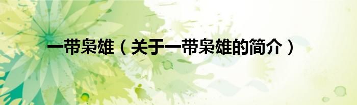 一帶梟雄（關(guān)于一帶梟雄的簡(jiǎn)介）