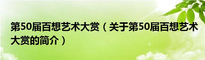 第50屆百想藝術大賞（關于第50屆百想藝術大賞的簡介）