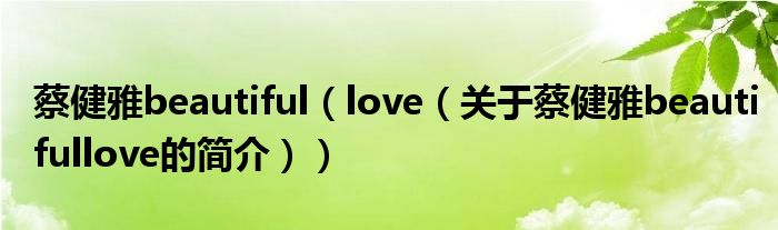 蔡健雅beautiful（love（關(guān)于蔡健雅beautifullove的簡(jiǎn)介））