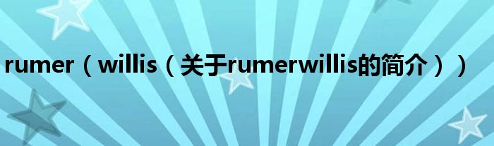 rumer（willis（關(guān)于rumerwillis的簡介））