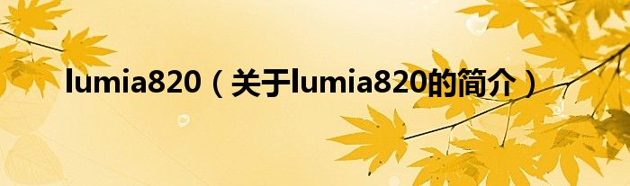 lumia820（關(guān)于lumia820的簡介）