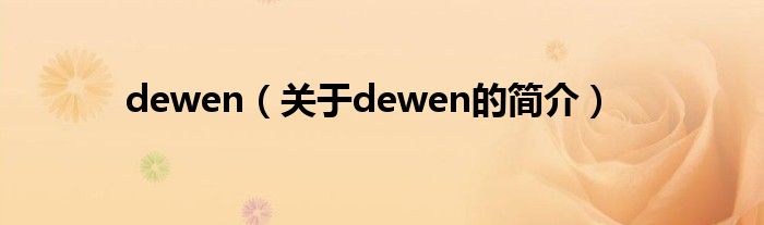 dewen（關(guān)于dewen的簡(jiǎn)介）