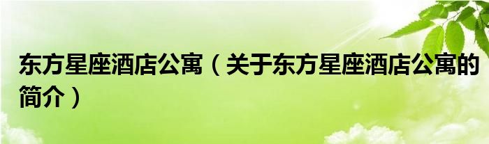 東方星座酒店公寓（關(guān)于東方星座酒店公寓的簡(jiǎn)介）