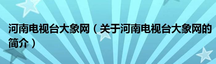 河南電視臺大象網(wǎng)（關(guān)于河南電視臺大象網(wǎng)的簡介）