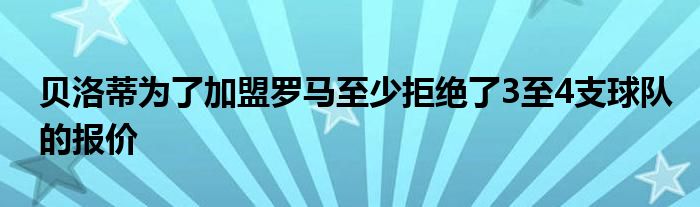 貝洛蒂為了加盟羅馬至少拒絕了3至4支球隊(duì)的報(bào)價