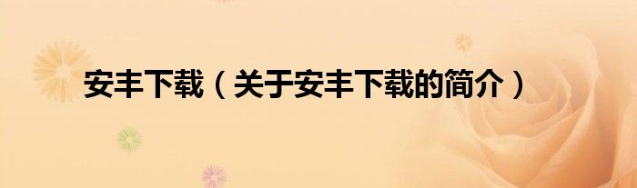 安豐下載（關(guān)于安豐下載的簡(jiǎn)介）