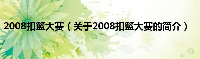 2008扣籃大賽（關(guān)于2008扣籃大賽的簡介）