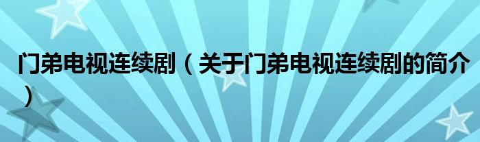 門弟電視連續(xù)劇（關(guān)于門弟電視連續(xù)劇的簡介）