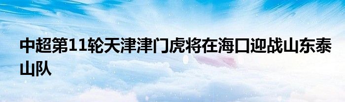 中超第11輪天津津門虎將在?？谟瓚?zhàn)山東泰山隊