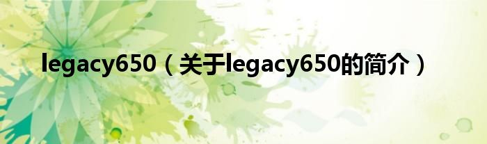 legacy650（關(guān)于legacy650的簡介）