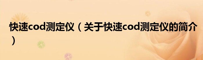 快速cod測(cè)定儀（關(guān)于快速cod測(cè)定儀的簡(jiǎn)介）