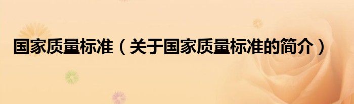 國(guó)家質(zhì)量標(biāo)準(zhǔn)（關(guān)于國(guó)家質(zhì)量標(biāo)準(zhǔn)的簡(jiǎn)介）