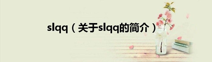 slqq（關(guān)于slqq的簡(jiǎn)介）