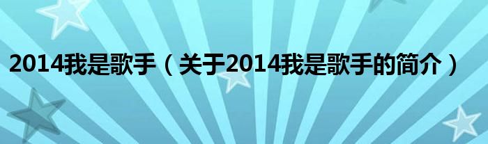 2014我是歌手（關(guān)于2014我是歌手的簡介）