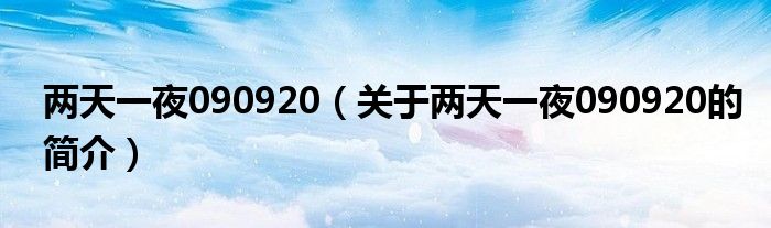 兩天一夜090920（關(guān)于兩天一夜090920的簡(jiǎn)介）