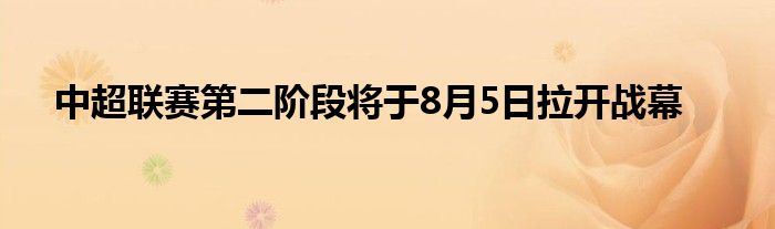 中超聯(lián)賽第二階段將于8月5日拉開(kāi)戰(zhàn)幕