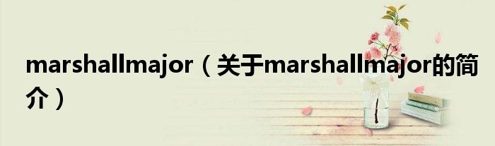 marshallmajor（關于marshallmajor的簡介）