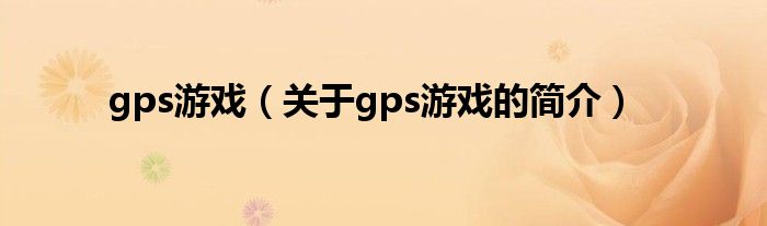 gps游戲（關(guān)于gps游戲的簡介）