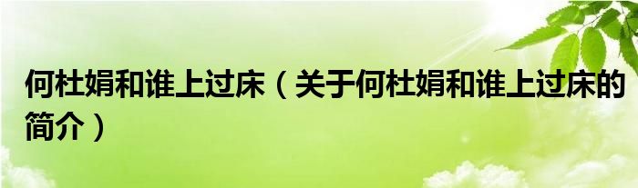 何杜娟和誰(shuí)上過(guò)床（關(guān)于何杜娟和誰(shuí)上過(guò)床的簡(jiǎn)介）