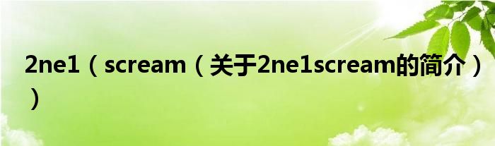 2ne1（scream（關(guān)于2ne1scream的簡介））