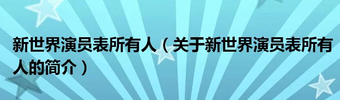 新世界演員表所有人（關(guān)于新世界演員表所有人的簡(jiǎn)介）