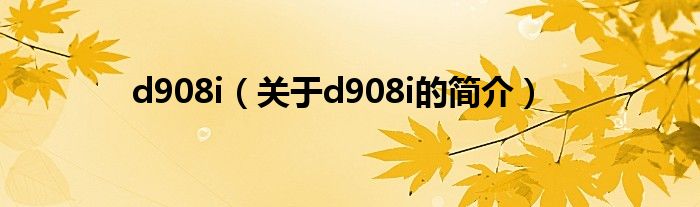 d908i（關(guān)于d908i的簡(jiǎn)介）