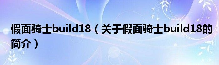 假面騎士build18（關(guān)于假面騎士build18的簡(jiǎn)介）