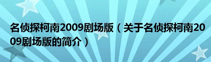 名偵探柯南2009劇場版（關(guān)于名偵探柯南2009劇場版的簡介）