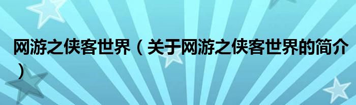 網(wǎng)游之俠客世界（關(guān)于網(wǎng)游之俠客世界的簡介）