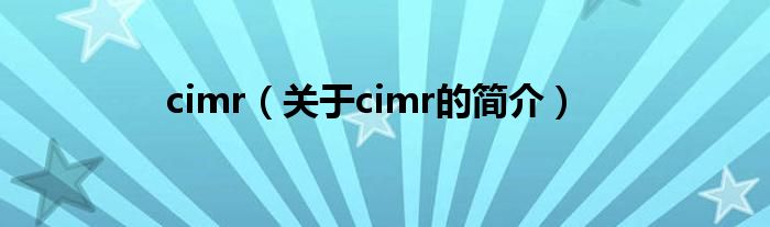 cimr（關(guān)于cimr的簡介）