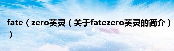 fate（zero英靈（關于fatezero英靈的簡介））