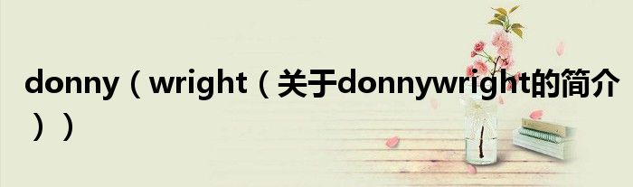 donny（wright（關(guān)于donnywright的簡(jiǎn)介））