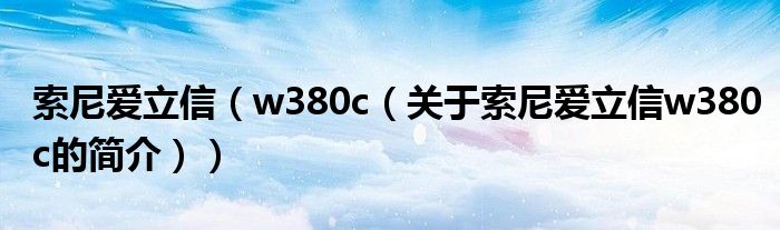 索尼愛立信（w380c（關(guān)于索尼愛立信w380c的簡介））